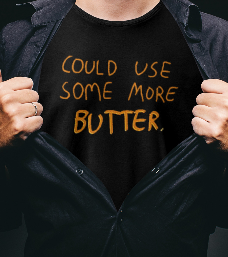 Could Use Some More Butter Text T-Shirt