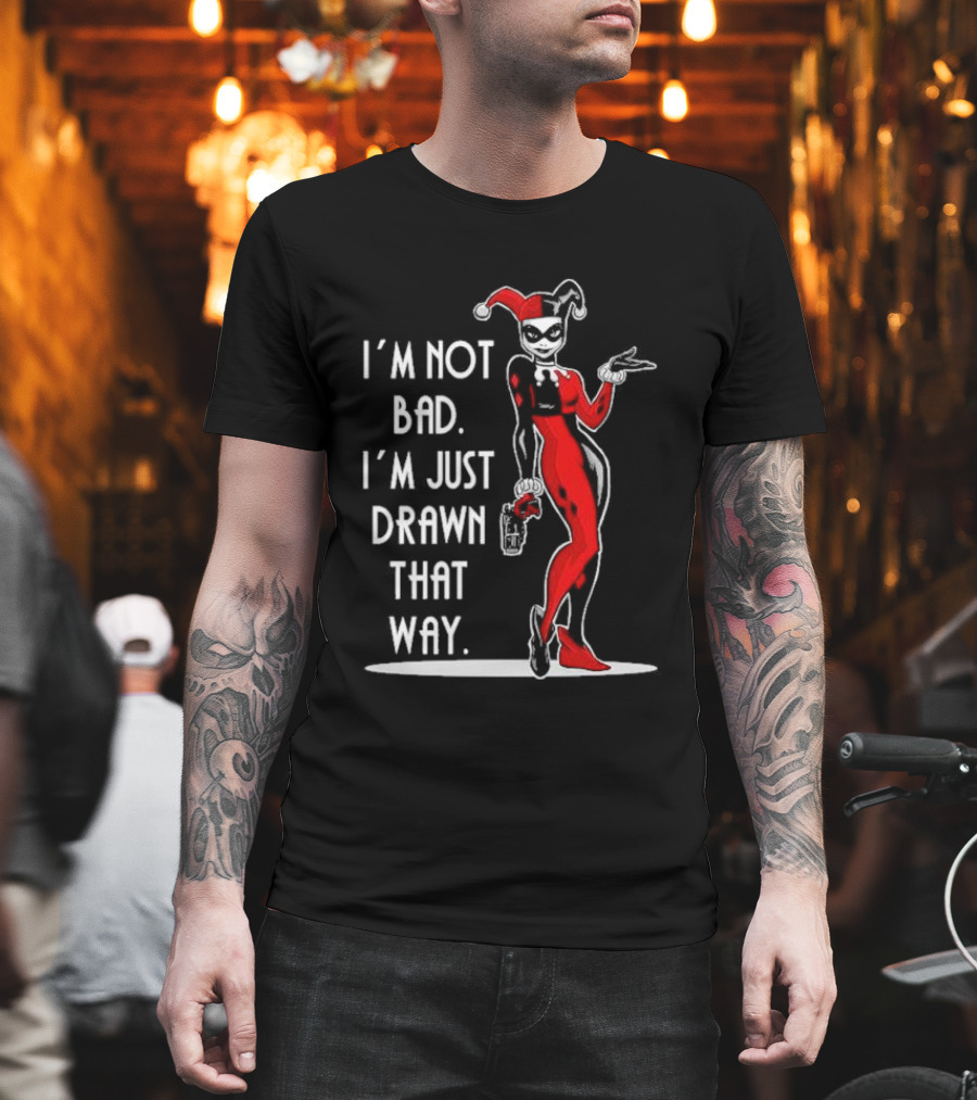 I’m Not Bad I’m Just Drawn That Way Harley Quinn Humor T-Shirt