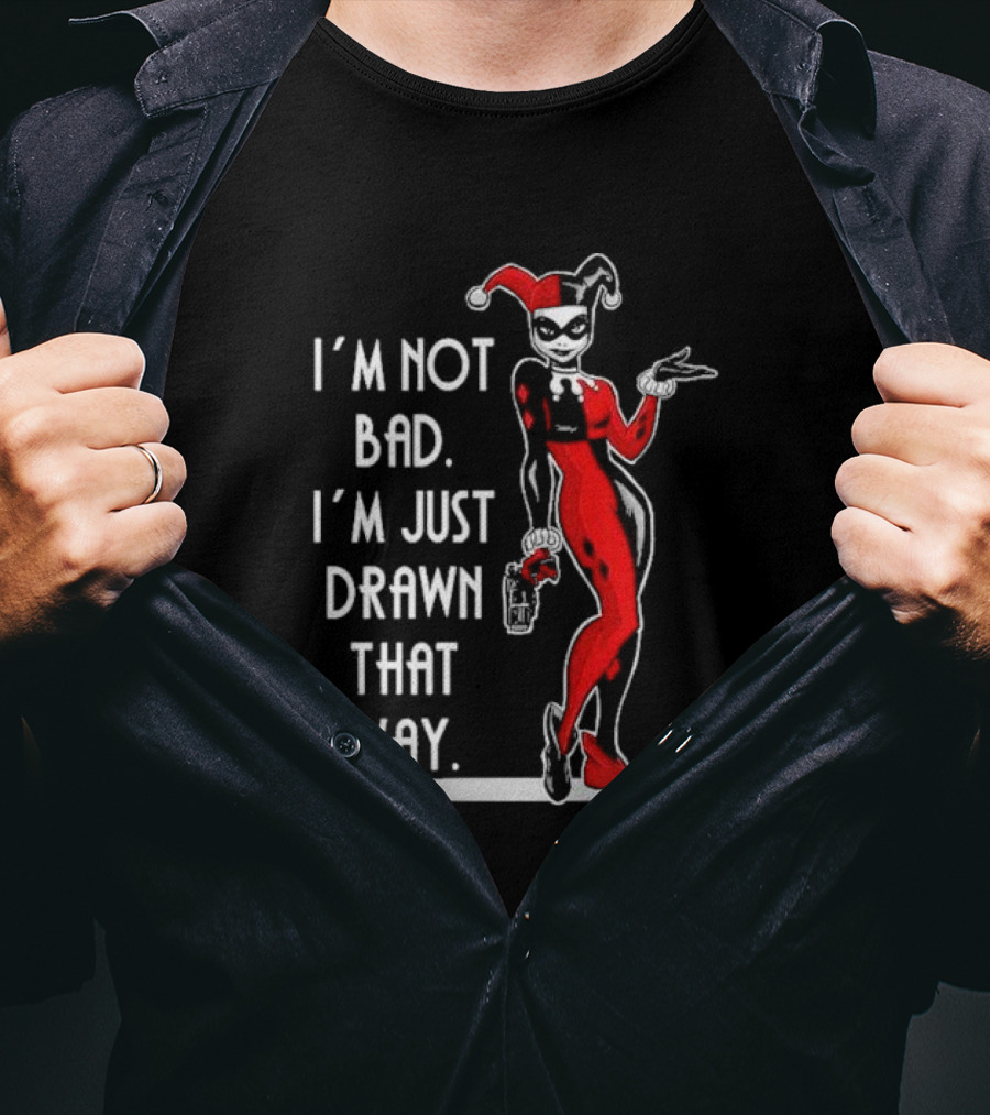 I’m Not Bad I’m Just Drawn That Way Harley Quinn Humor T-Shirt