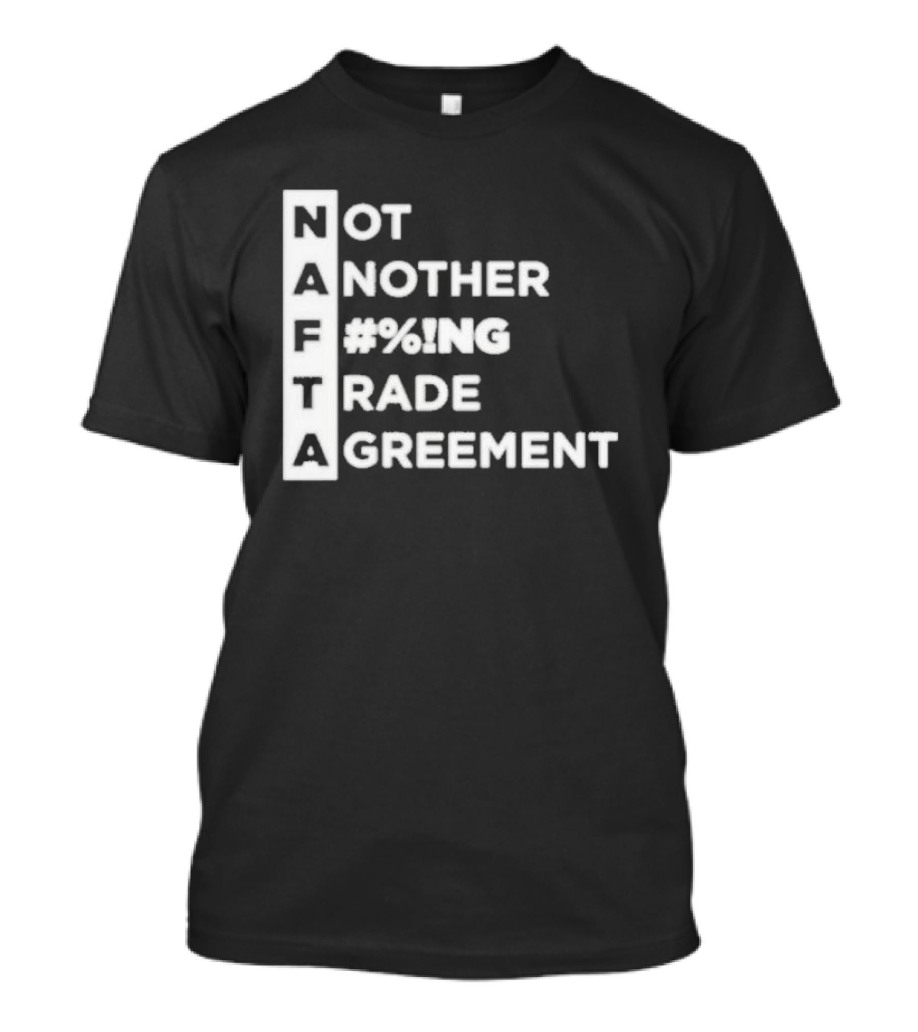 NAFTA Not Another #%ing Trade Agreement T-Shirt