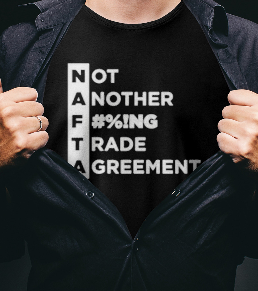 NAFTA Not Another #%ing Trade Agreement T-Shirt