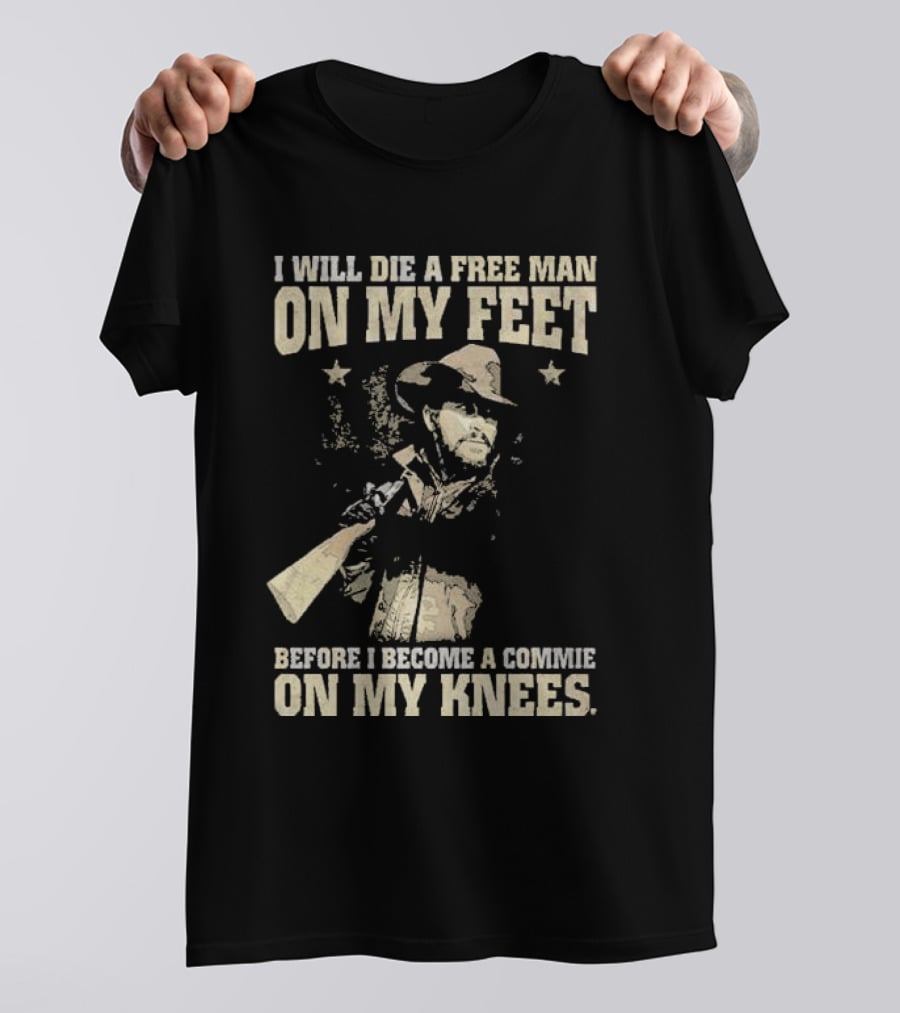 Rip Wheeler I Will Die A Free Man On My Feet Before I Become A Commie On My Knees T-Shirt