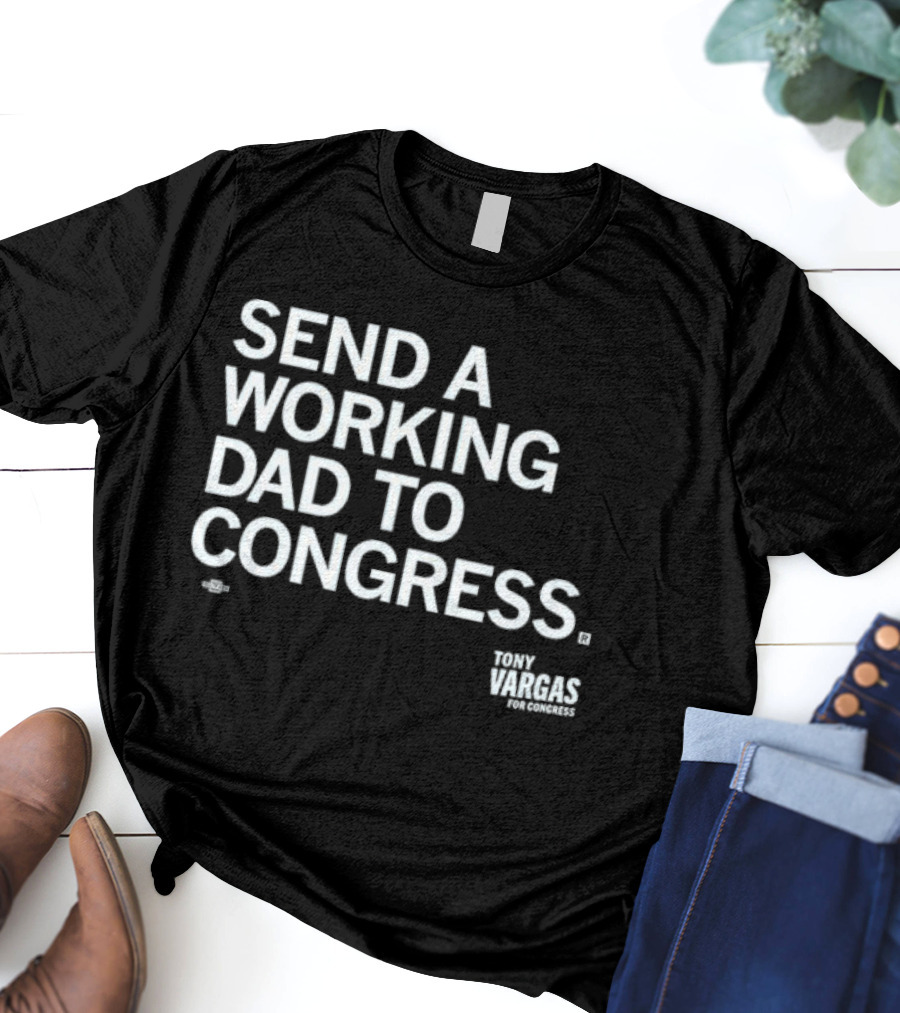 Send A Working Dad To Congress Tony Vargas For Congress T-Shirt