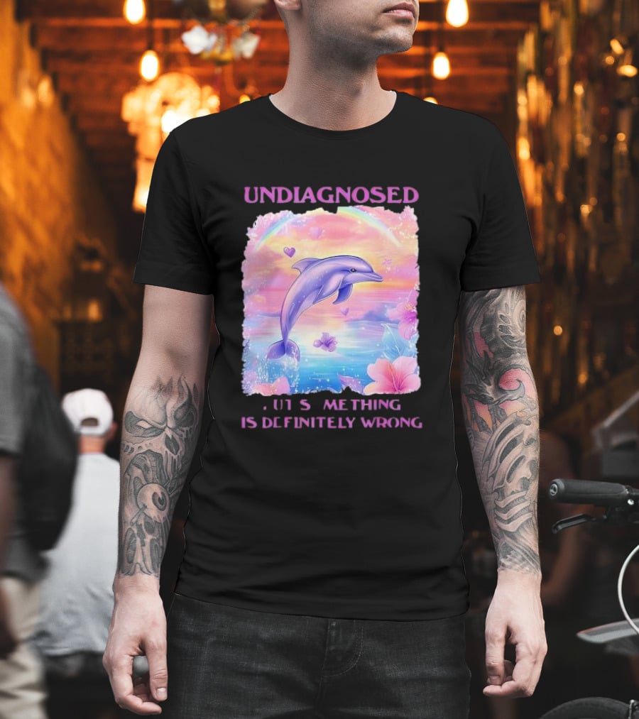 Undiagnosed Something Is Definitely Wrong Dolphin And Flowers Rainbow Hearts T-Shirt