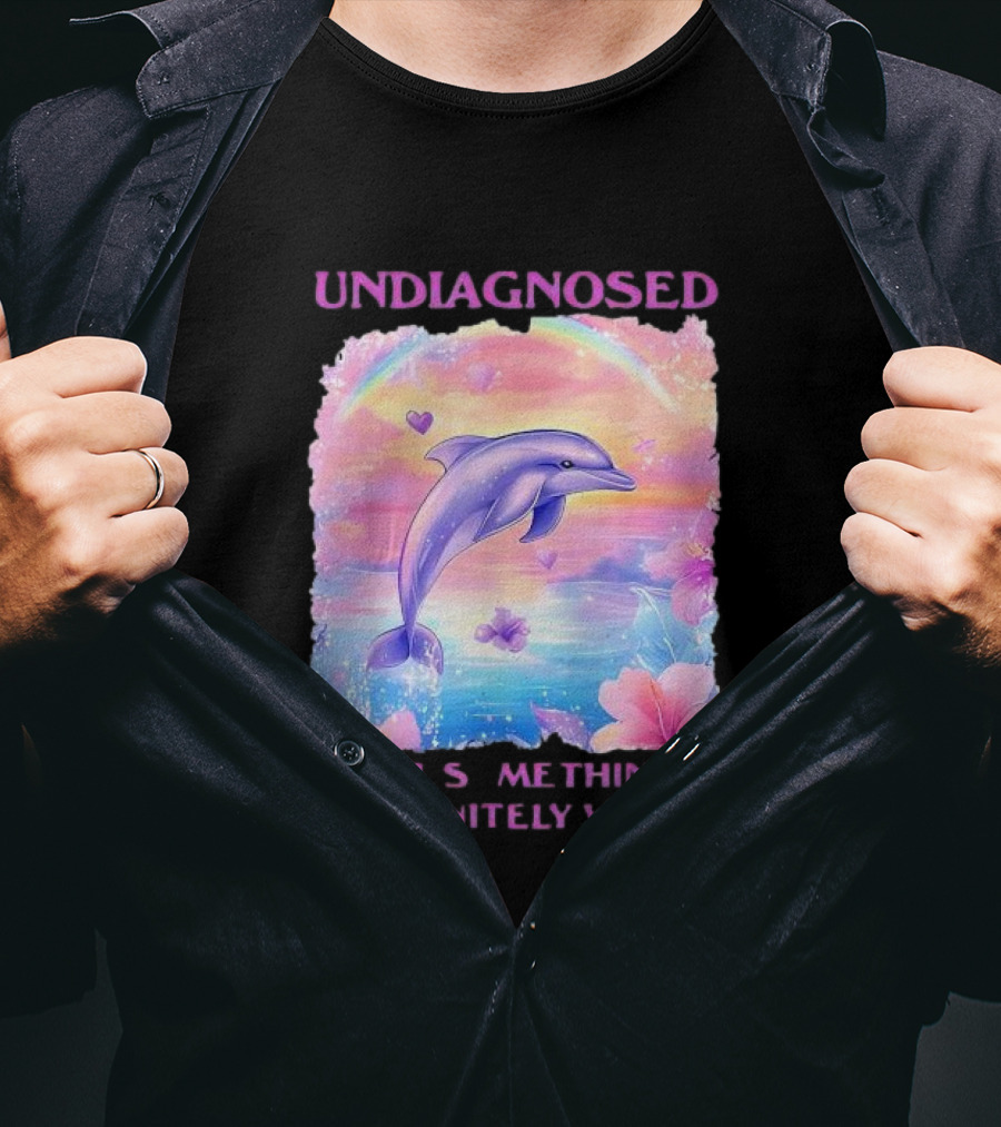 Undiagnosed Something Is Definitely Wrong Dolphin And Flowers Rainbow Hearts T-Shirt