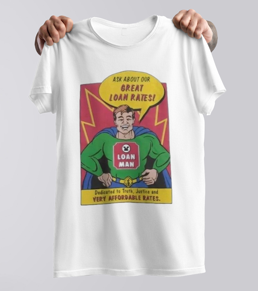 Ask About Our Great Loan Rates Loan Man Superhero Dedicated To Truth Justice And Very Affordable Rates T-Shirt