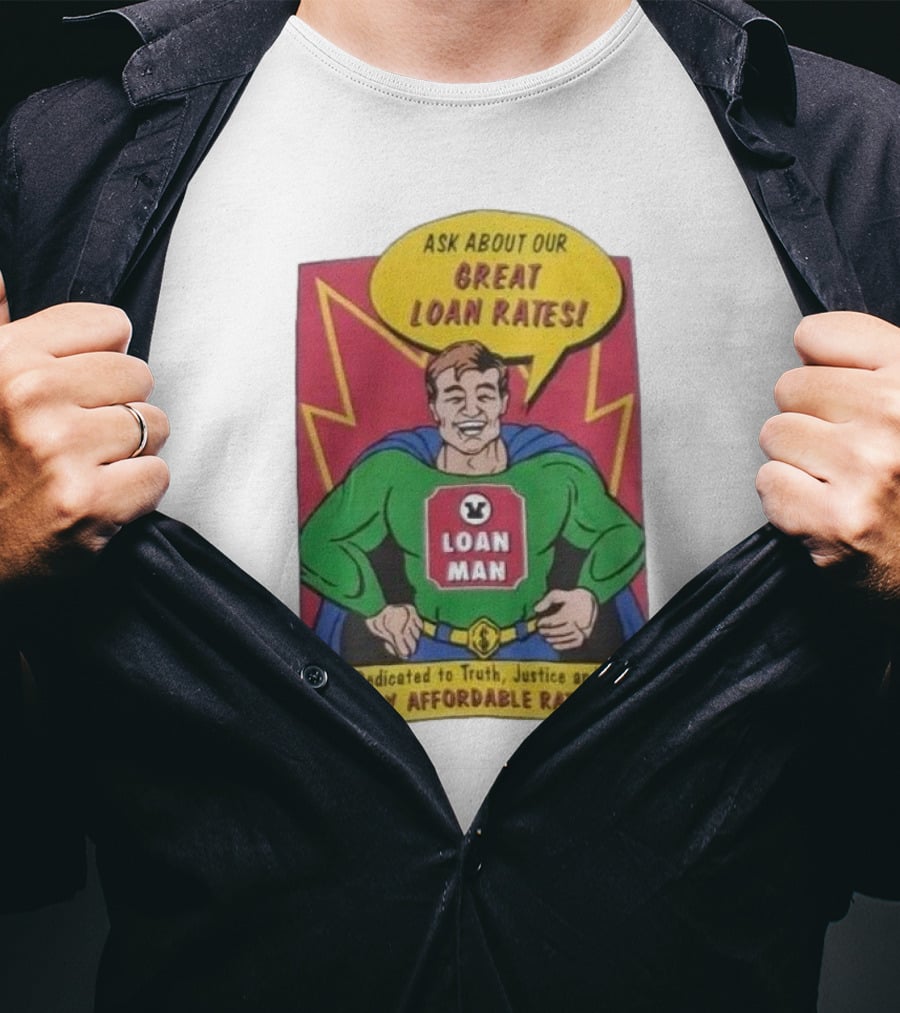 Ask About Our Great Loan Rates Loan Man Superhero Dedicated To Truth Justice And Very Affordable Rates T-Shirt