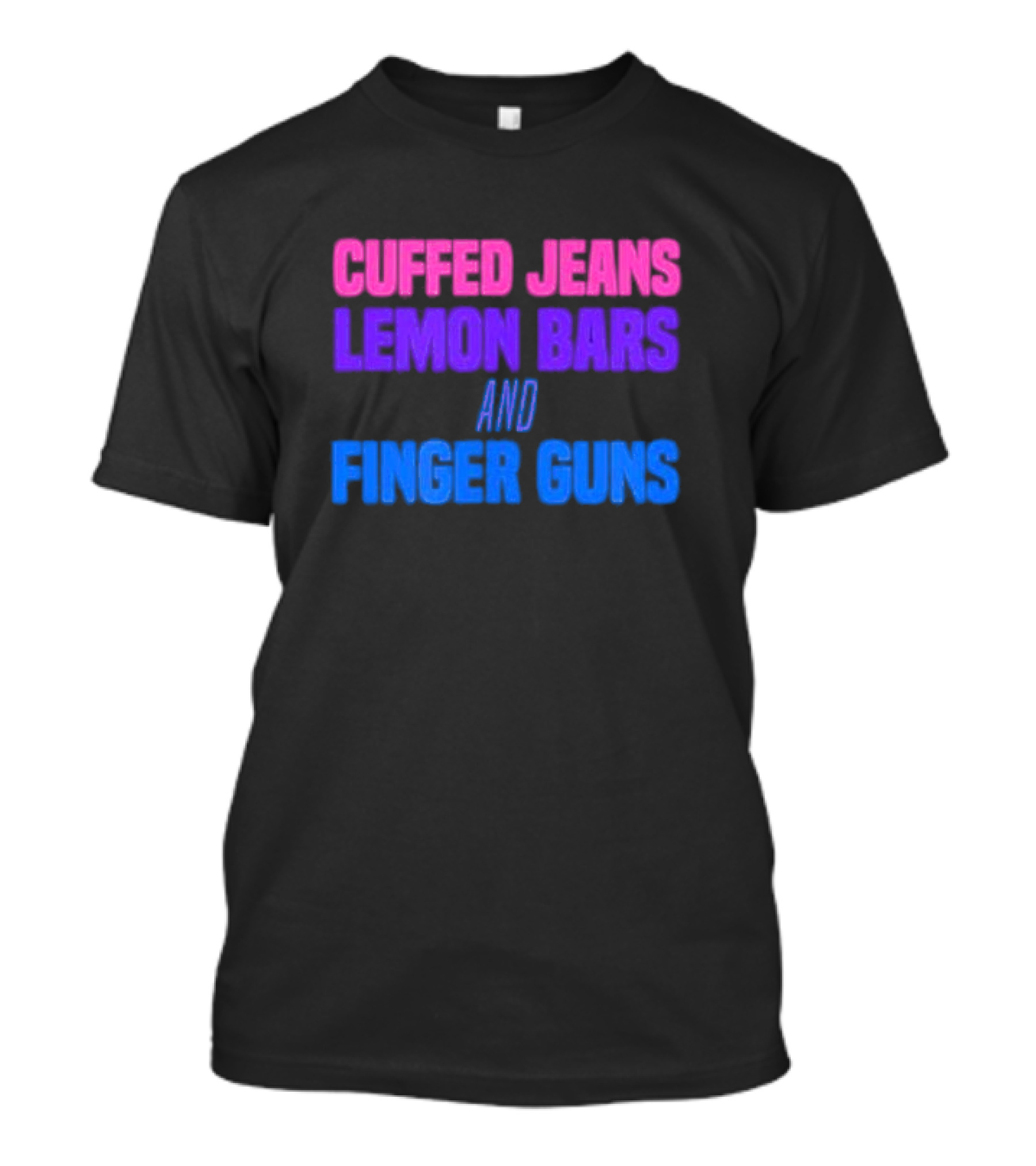 Cuffed Jeans Lemon Bars And Finger Guns Vibrant Text T-Shirt