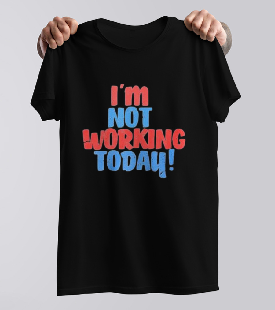 I’m Not Working Today Funny Labor Day T-Shirt