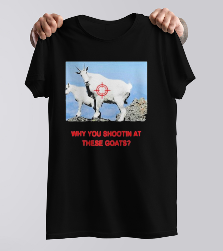 WHY YOU SHOOTIN AT THESE GOATS TARGETED IMAGE T-Shirt
