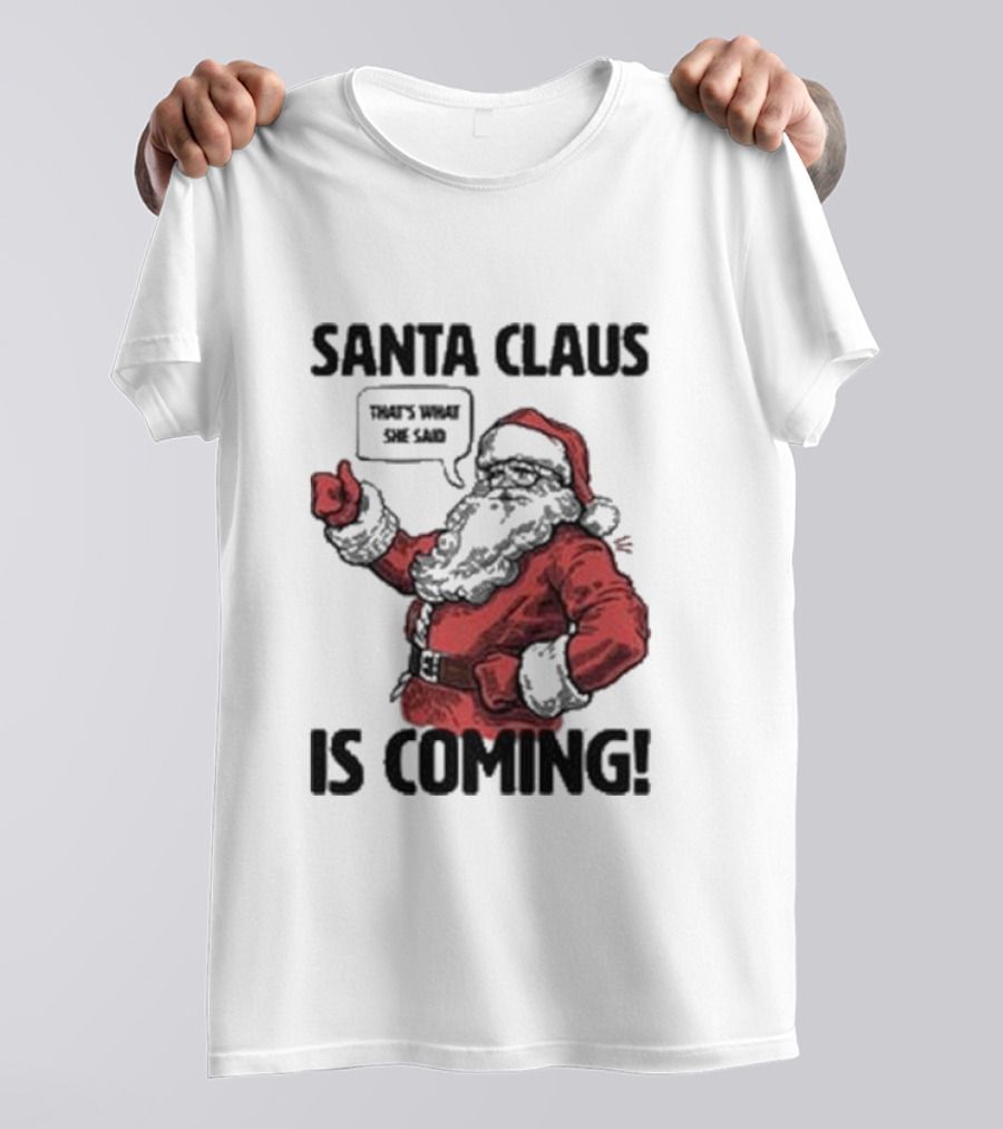 Santa Claus Is Coming That's What She Said Santa T-Shirt