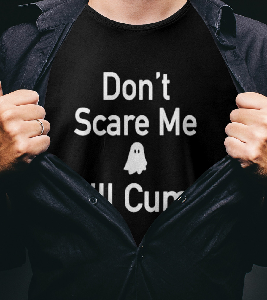 Don't Scare Me I'll Cum Ghost T-Shirt