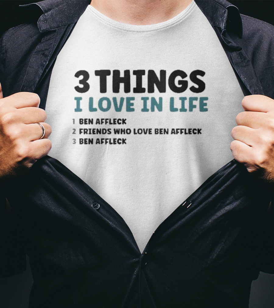 3 Things I Love In Life: Ben Affleck, Friends Who Love Ben Affleck, Ben Affleck T-Shirt