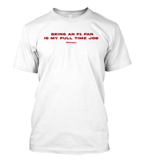 Being An F1 Fan Is My Full Time Job Llldsdsigns T-Shirt