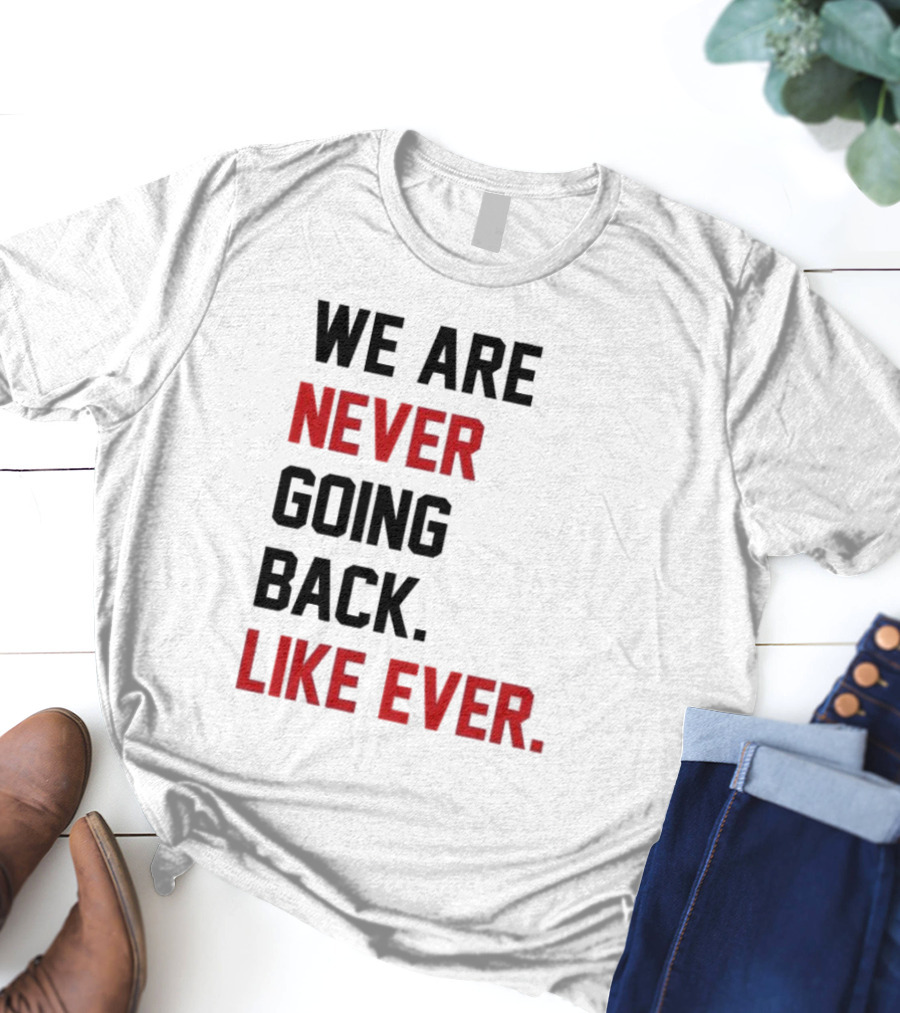 End Wokeness We Are Never Going Back Like Ever T-Shirt