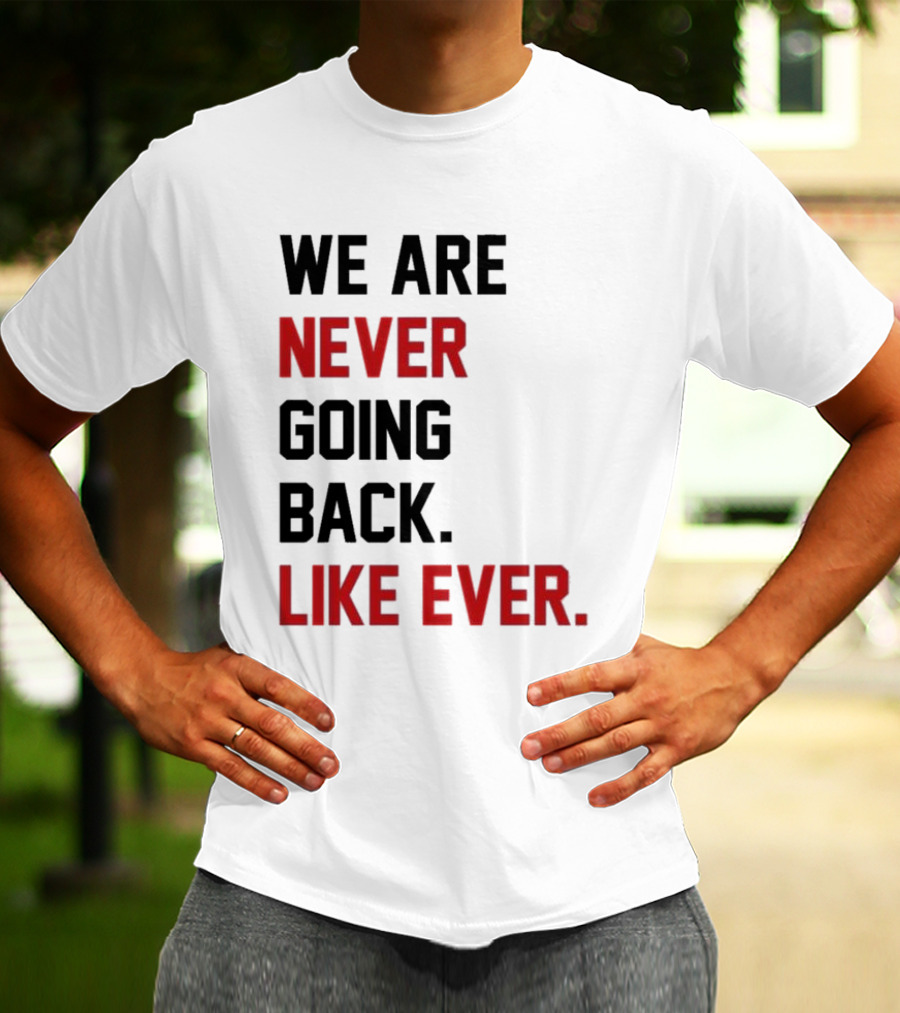 End Wokeness We Are Never Going Back Like Ever T-Shirt
