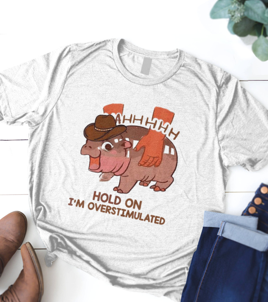 Hold On I'm Overstimulated Cowboy Hippo With Cowboy Hat And Hands T-Shirt