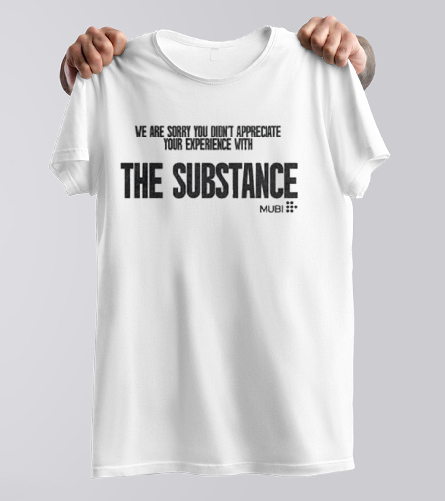 We Are Sorry You Didn’t Appreciate Your Experience With The Substance Mubi T-Shirt