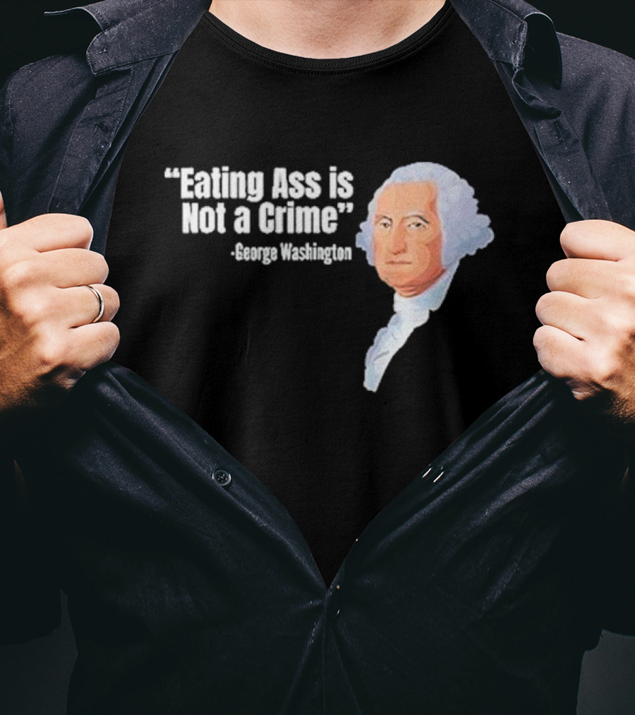 George Washington Quote Eating Ass Is Not A Crime T-Shirt