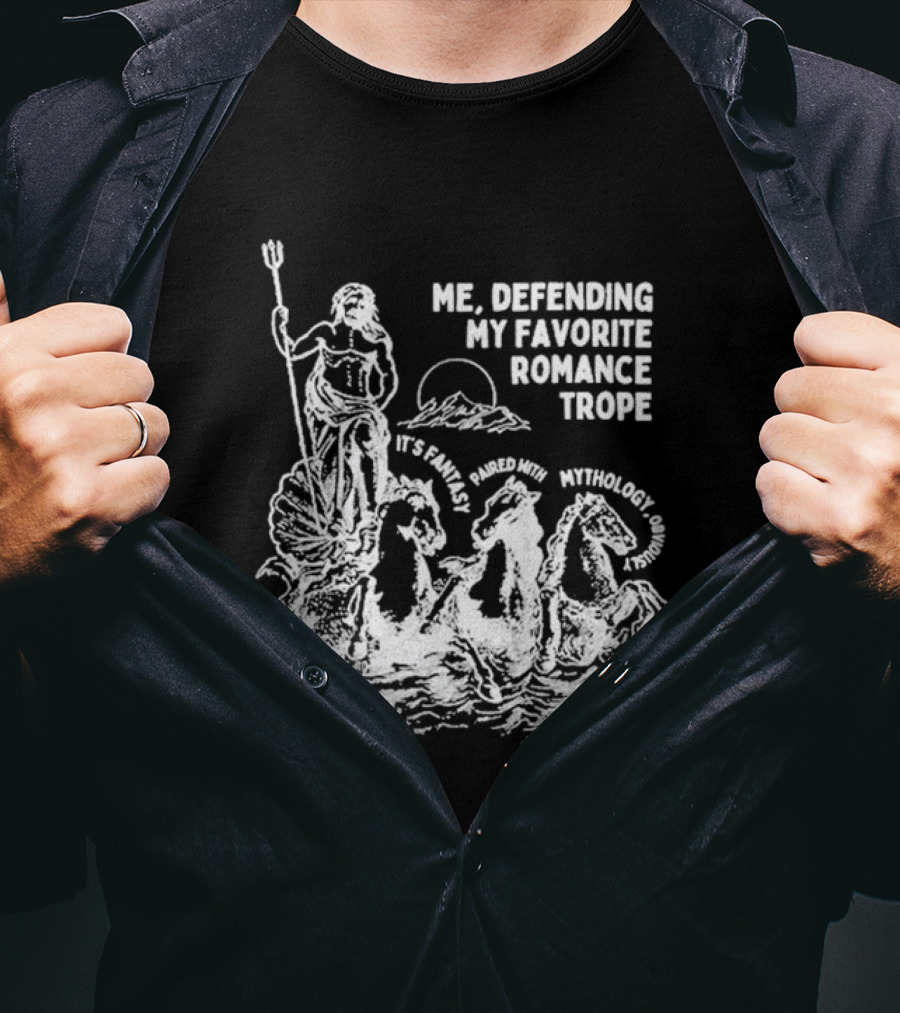 Me Defending My Favorite Romance Trope It's Fantasy Paired With Mythology Opal And June Funny Romantasy T-Shirt