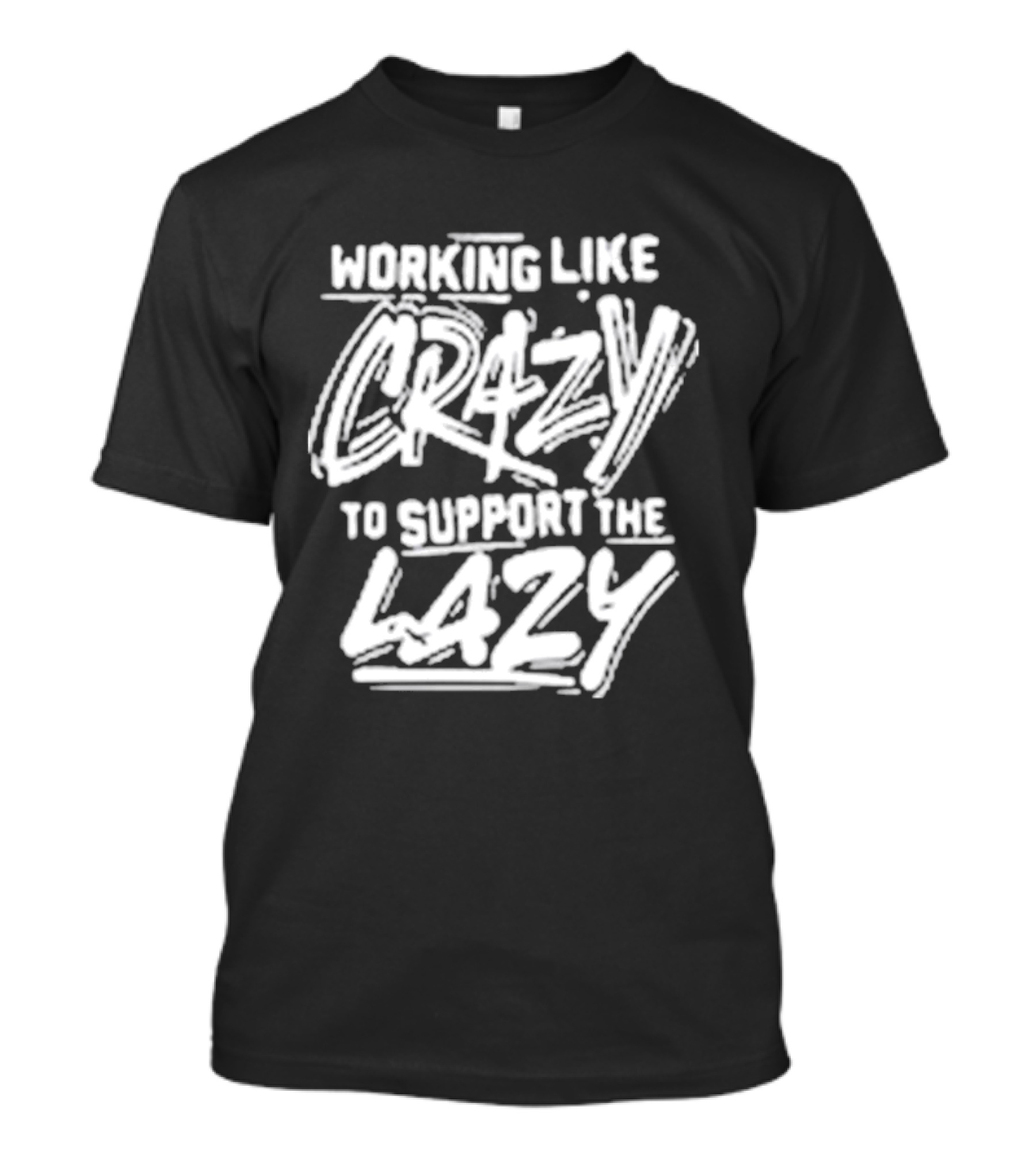 Working Like Crazy To Support The Lazy T-Shirt
