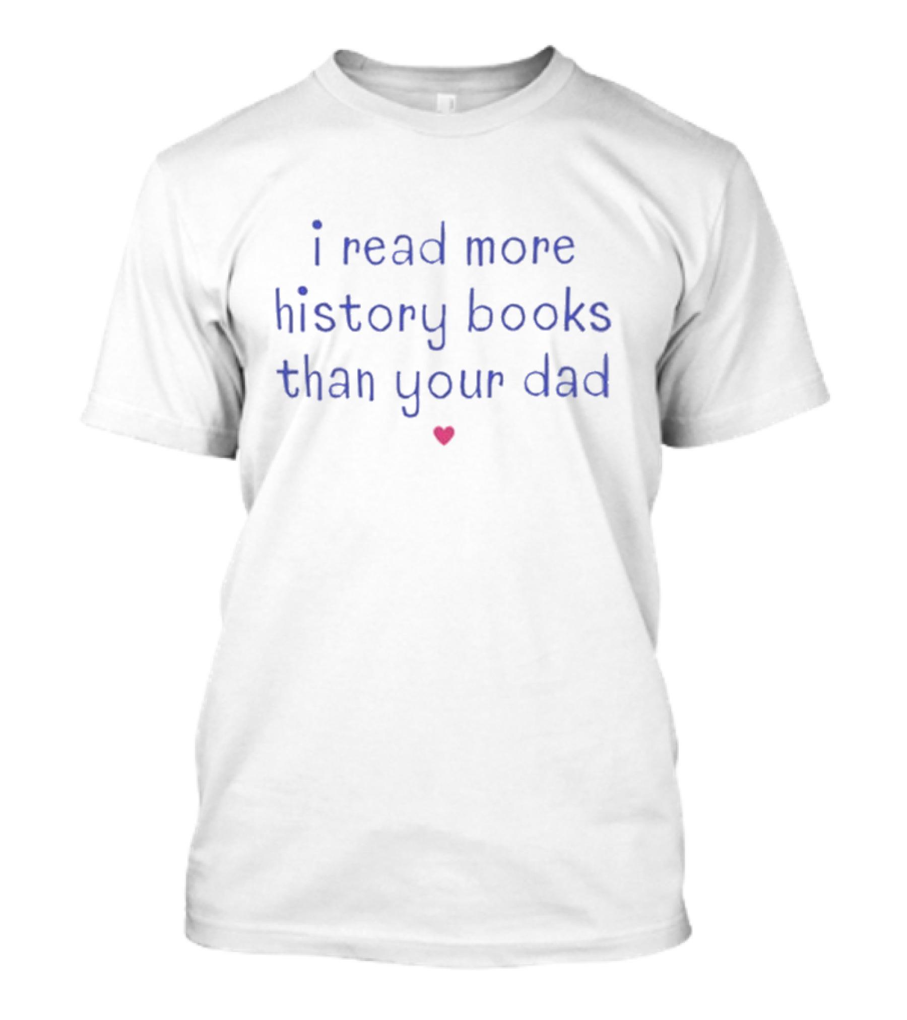 I Read More History Books Than Your Dad Heart Accent T-Shirt