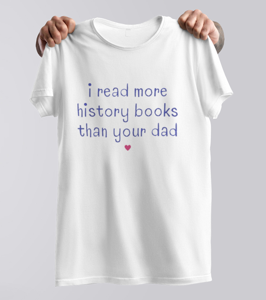 I Read More History Books Than Your Dad Heart Accent T-Shirt