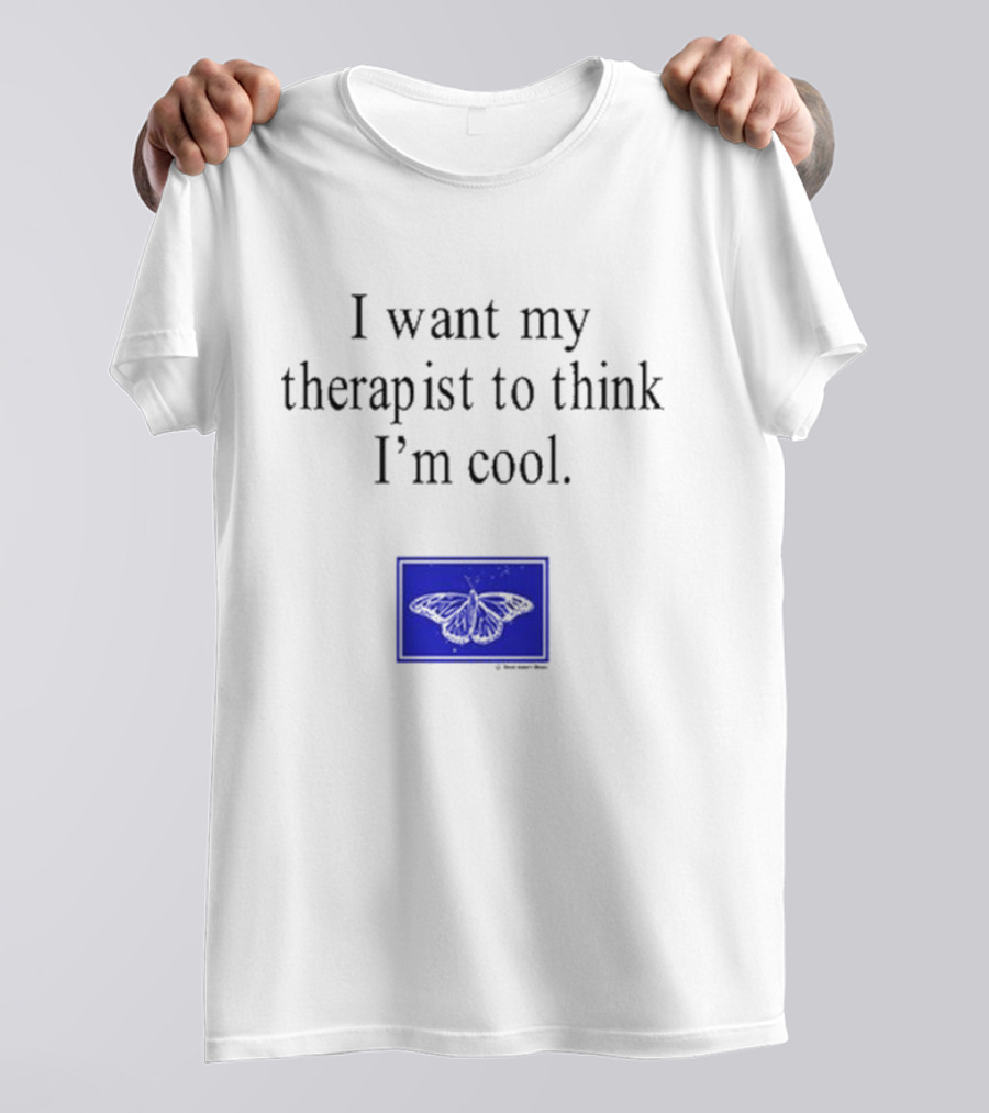I Want My Therapist To Think I'm Cool Blue Butterfly T-Shirt