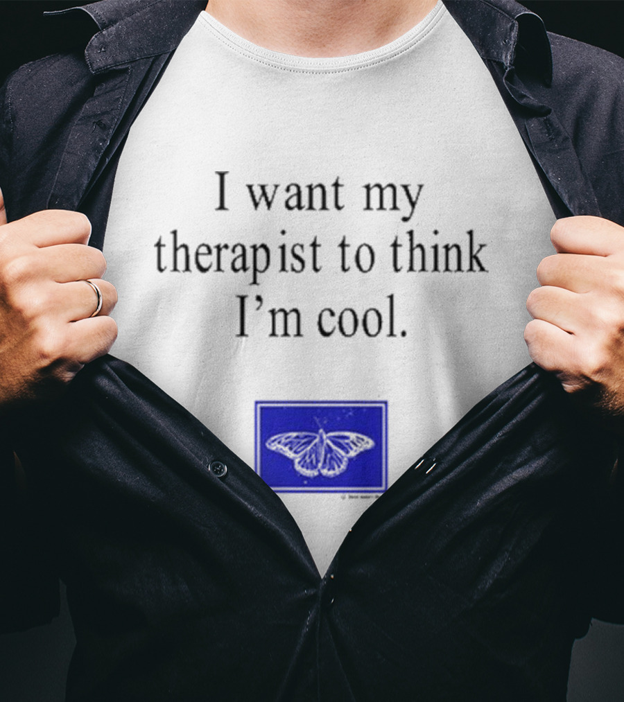 I Want My Therapist To Think I'm Cool Blue Butterfly T-Shirt