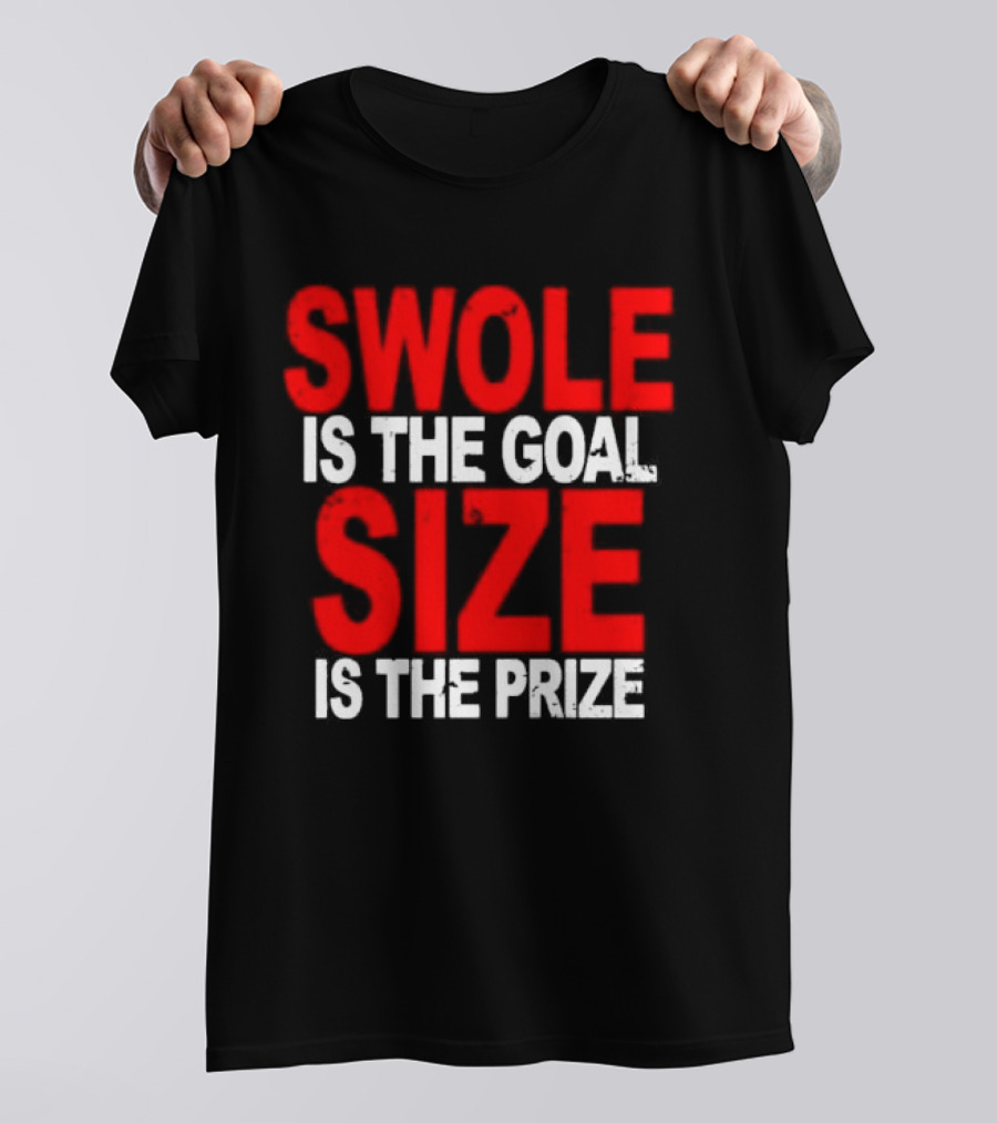 Swole Is The Goal Size Is The Prize T-Shirt