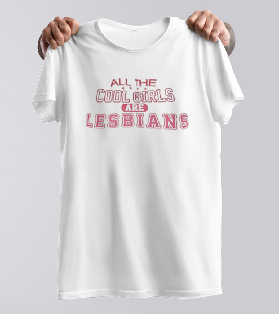 ALL THE COOL GIRLS ARE LESBIANS T-Shirt