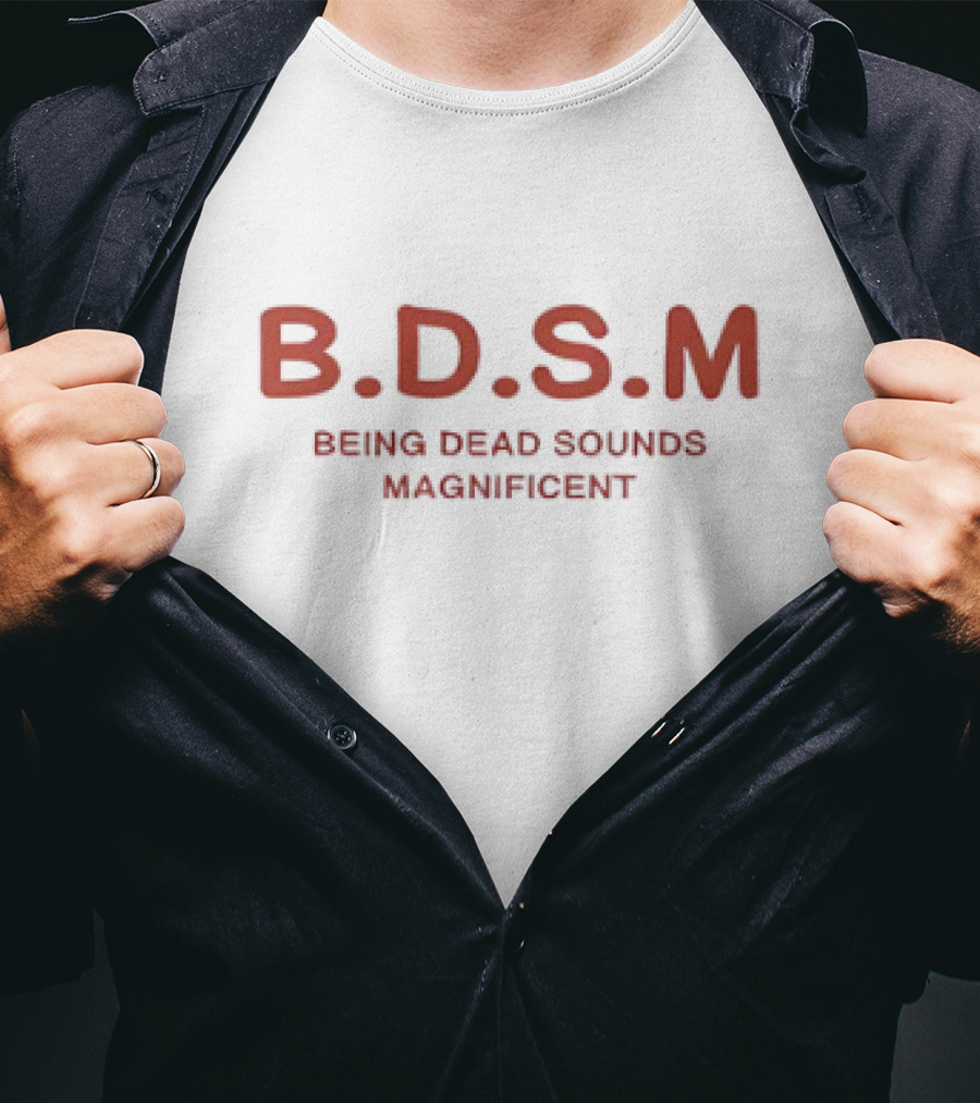 BDSM Being Dead Sounds Magnificent T-Shirt