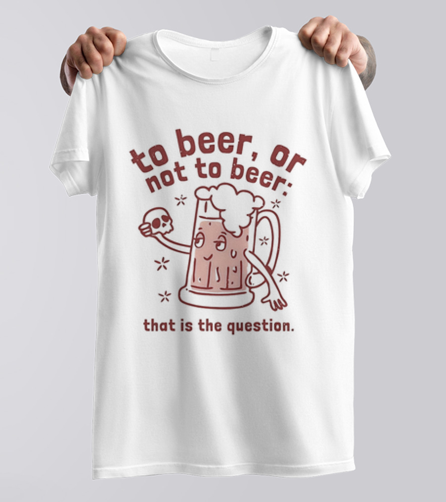 To Beer Or Not To Beer That Is The Question Beer Mug With Skull Shakespeare Reference T-Shirt