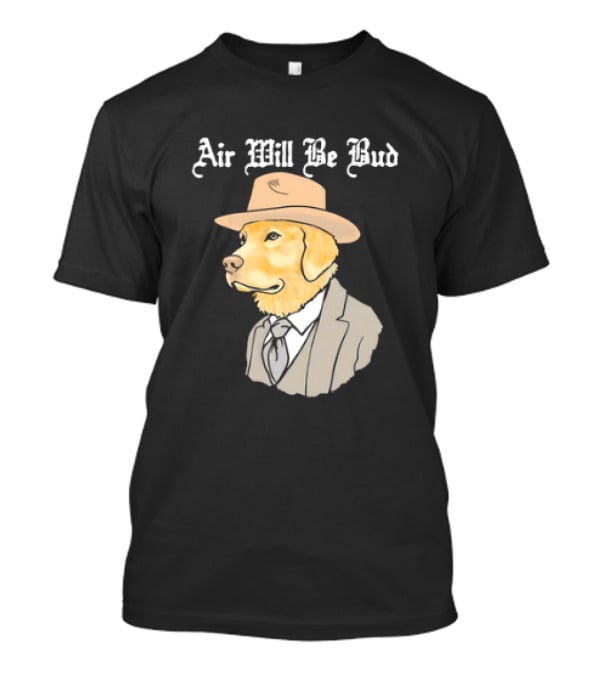 Air Will Be Bud Dog In Suit And Hat T-Shirt
