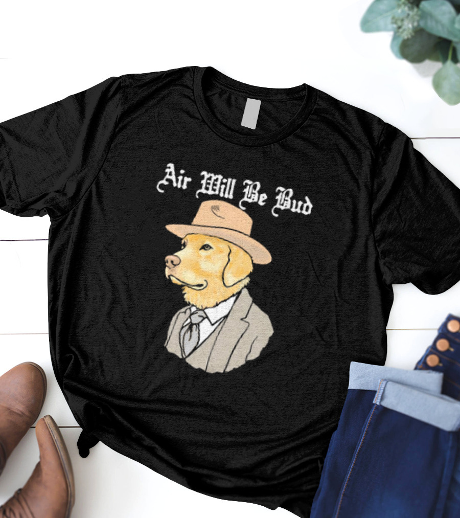Air Will Be Bud Dog In Suit And Hat T-Shirt