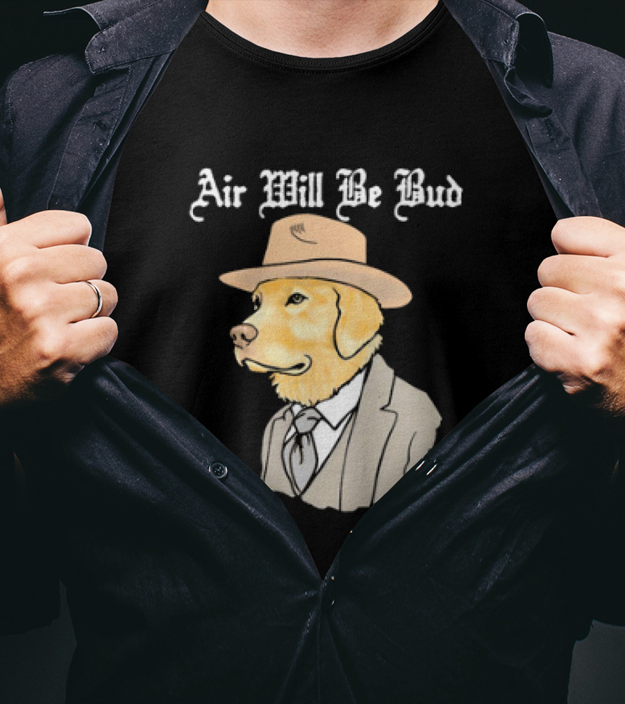 Air Will Be Bud Dog In Suit And Hat T-Shirt