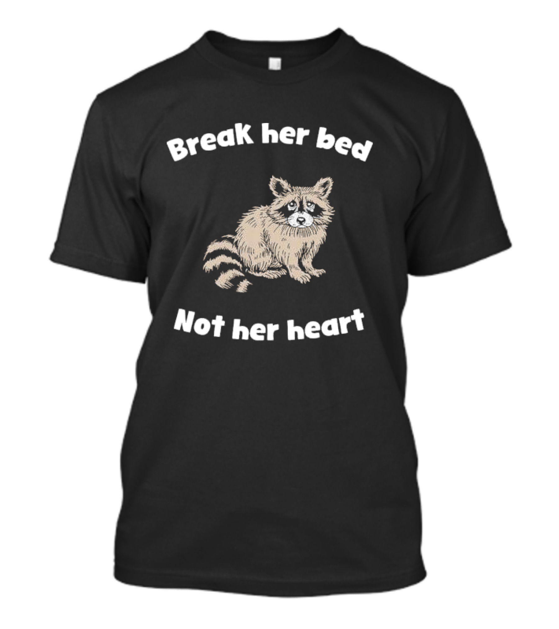 Break Her Bed Not Her Heart Sad Raccoon T-Shirt