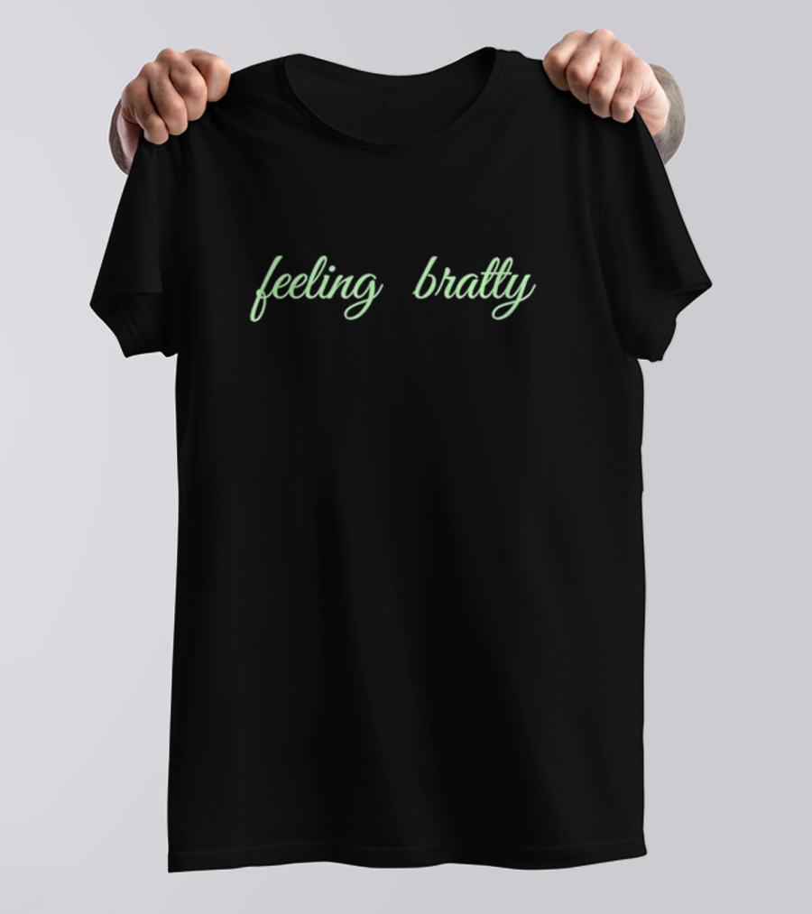 Feeling Bratty Fun Expressive Text T-Shirt
