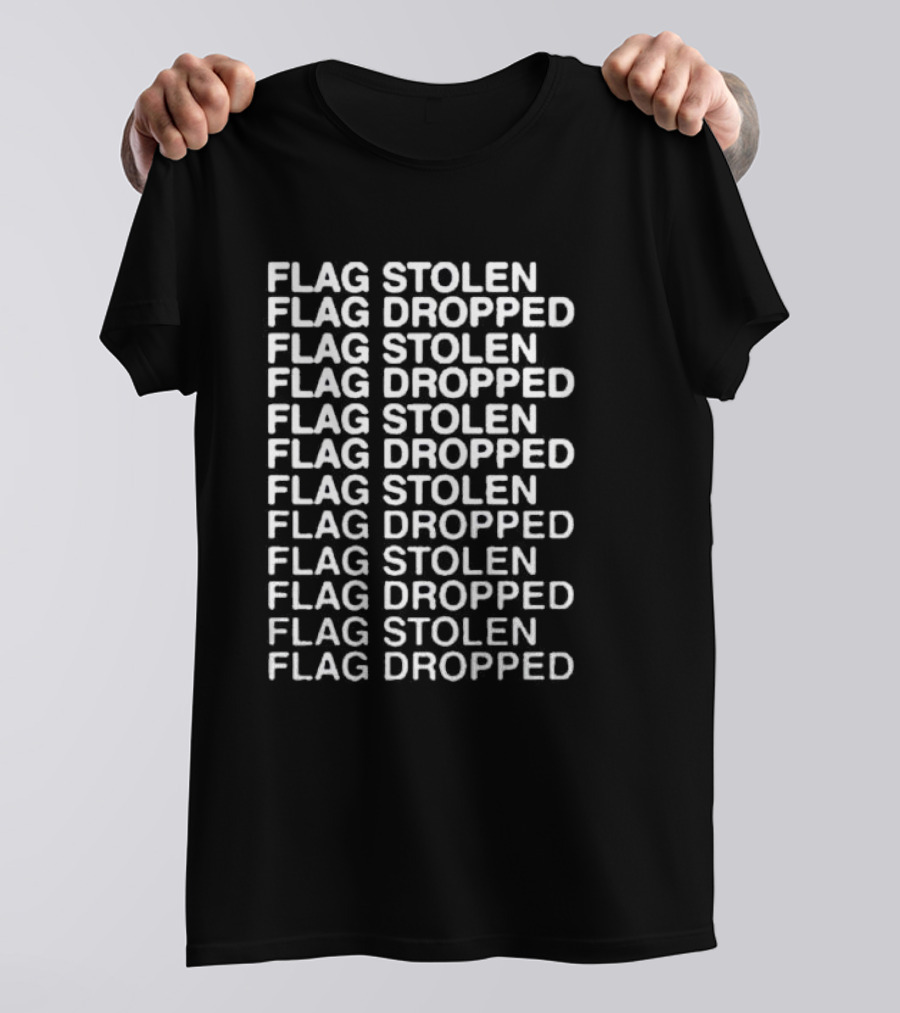 FLAG STOLEN FLAG DROPPED FLAG STOLEN FLAG DROPPED FLAG STOLEN FLAG DROPPED FLAG STOLEN FLAG DROPPED FLAG STOLEN FLAG DROPPED T-Shirt