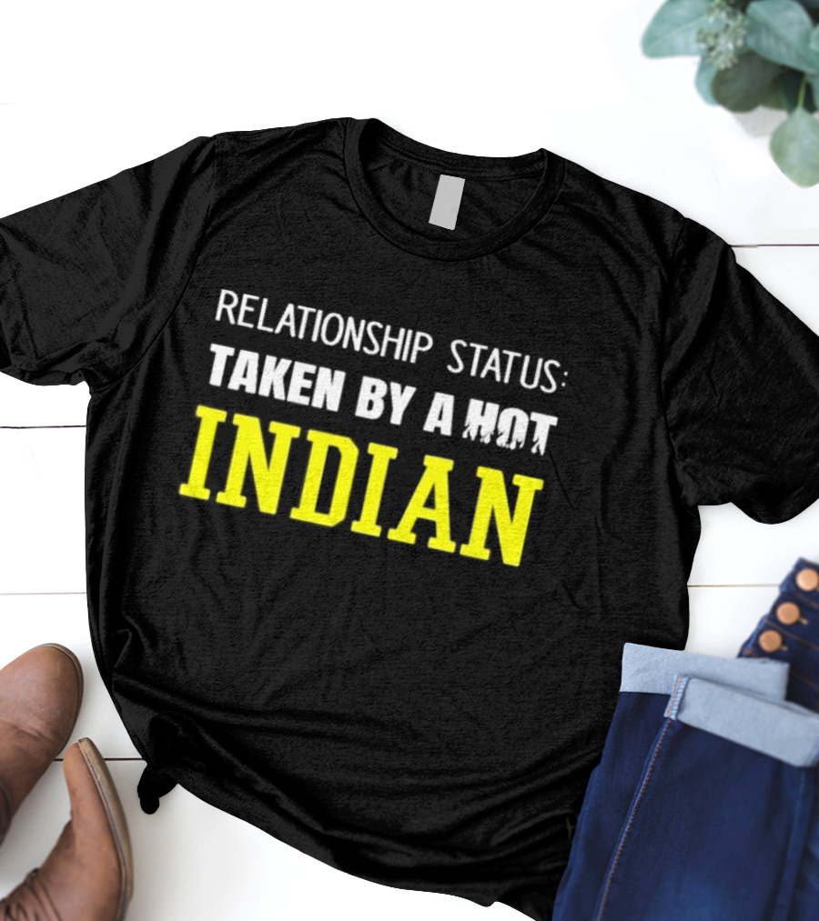 Relationship Status Taken By A Hot Indian T-Shirt