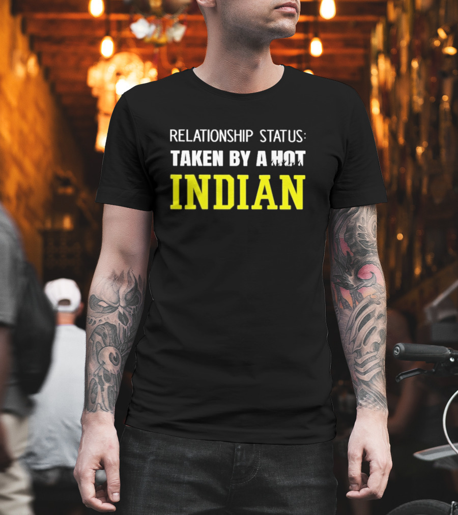 Relationship Status Taken By A Hot Indian T-Shirt