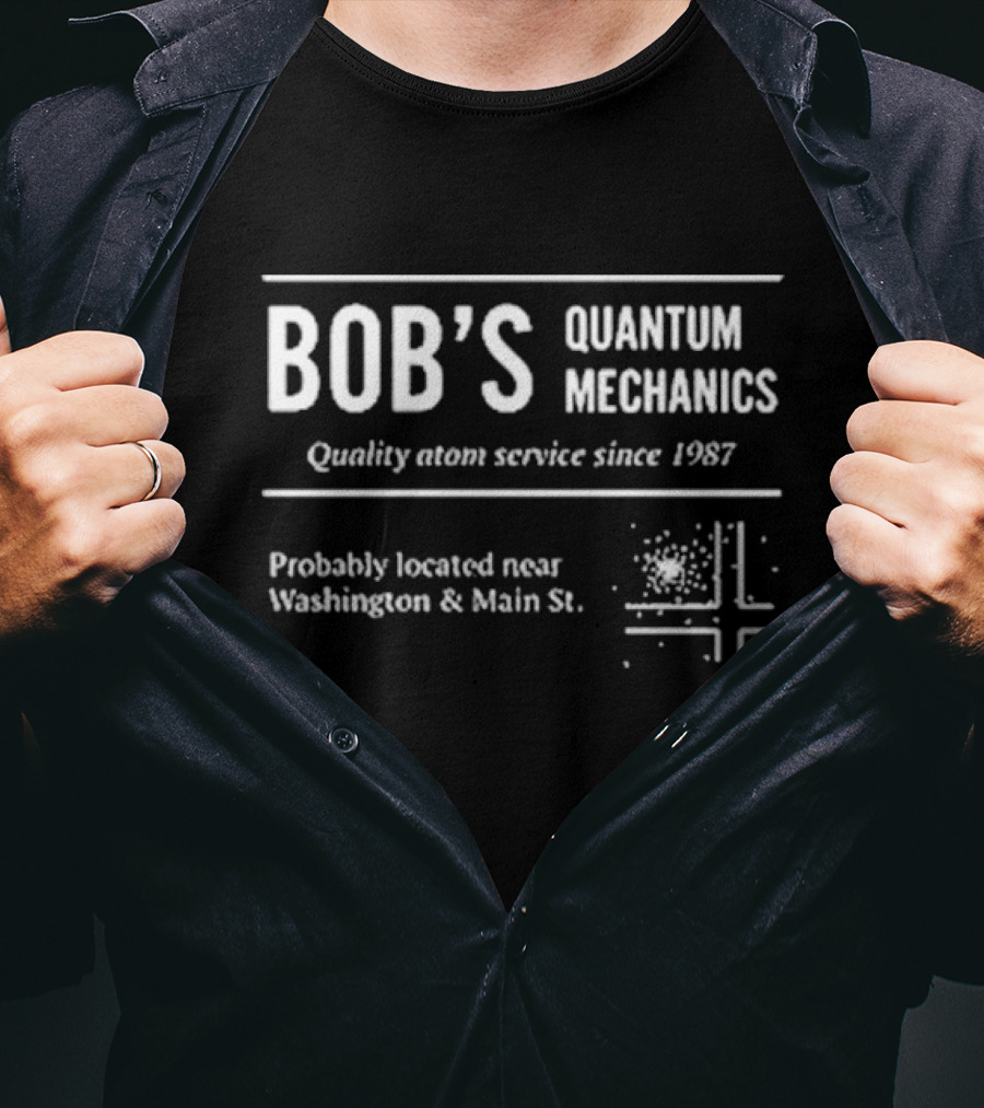 Bob’s Quantum Mechanics Quality Atom Service Since 1987 Probably Located Near Washington And Main St T-Shirt