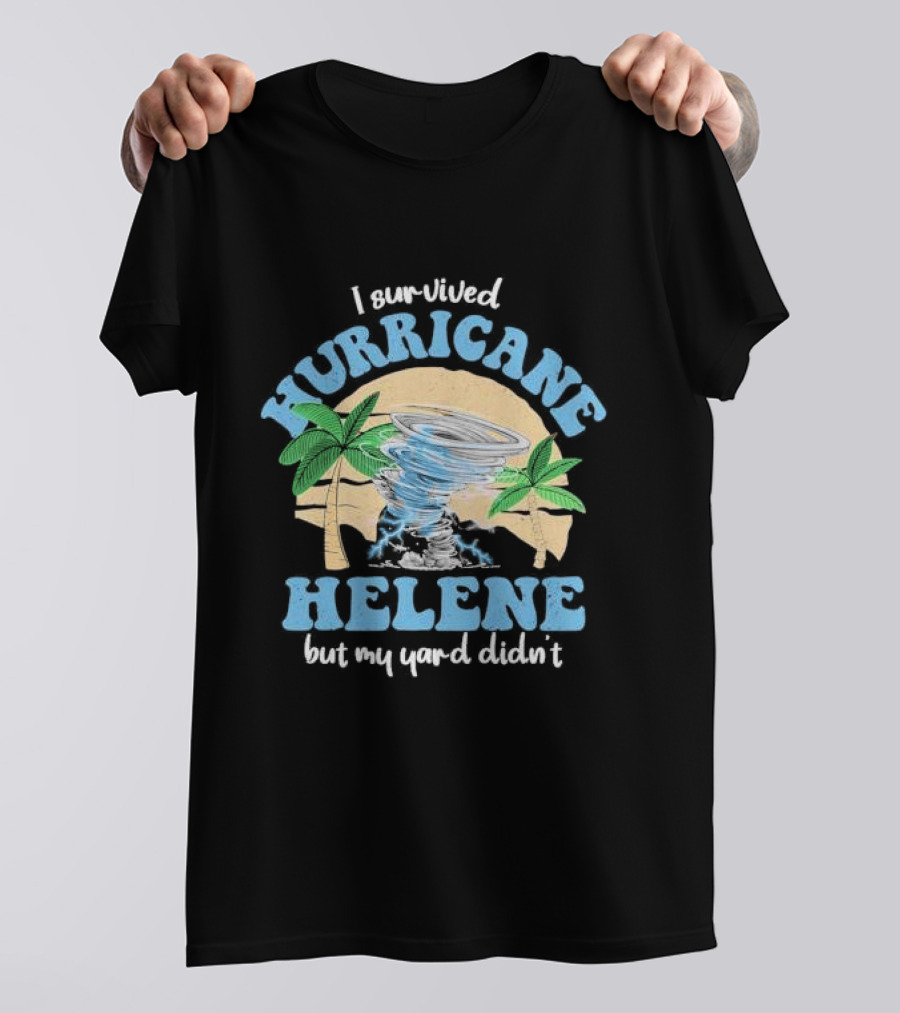 I Survived Hurricane Helene But My Yard Didn’t God Bless For Florida T-Shirt