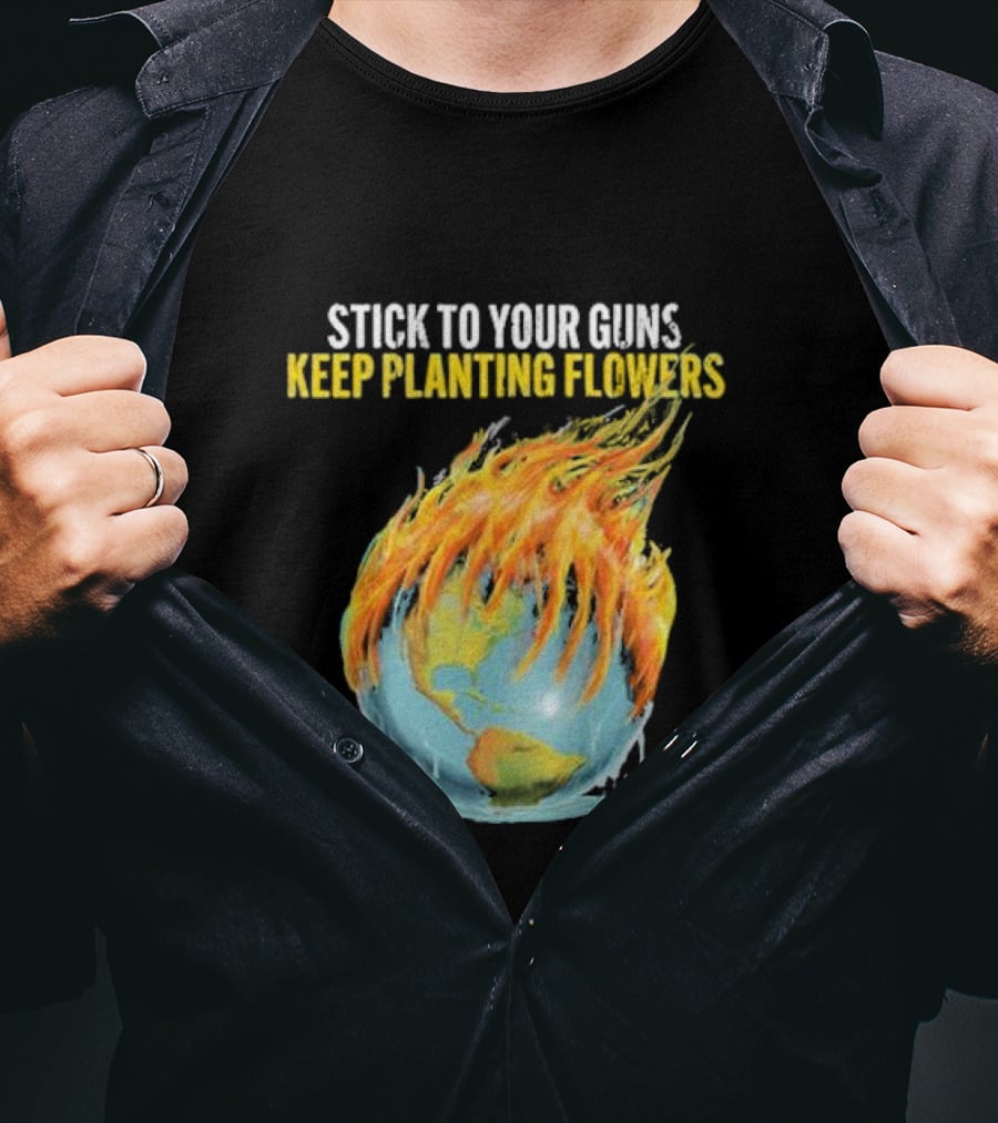 Stick To Your Guns Keep Planting Flowers Flaming Globe T-Shirt