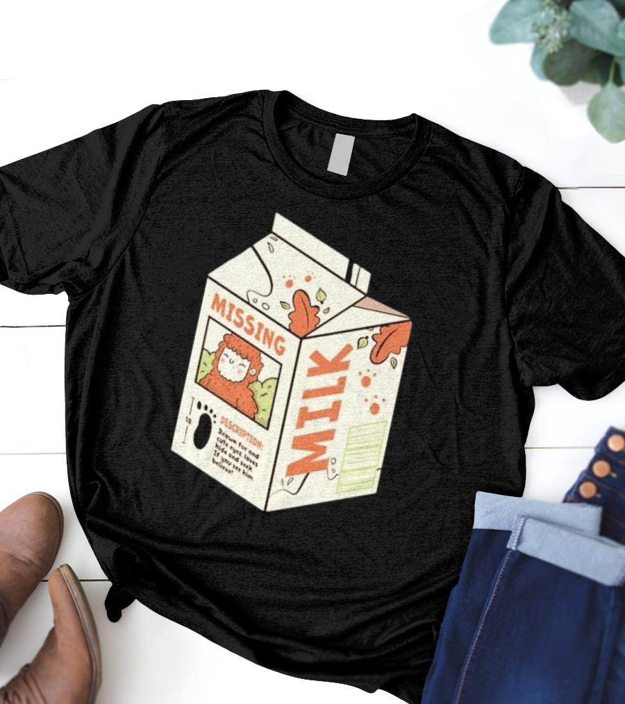 Missing Milk Bigfoot With Brown Fur And Cute Eyes Loves Hide And Seek If You See Him Believe Tobe Fonseca T-Shirt