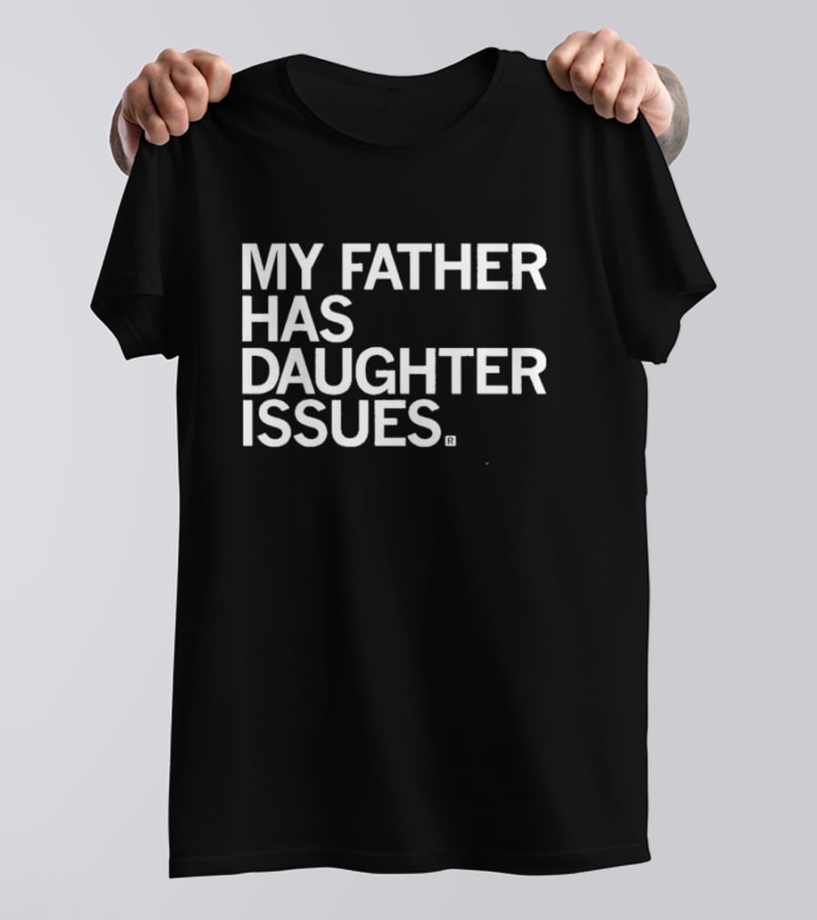 My Father Has Daughter Issues T-Shirt