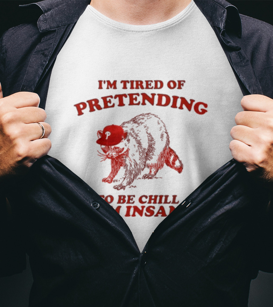 I'm Tired Of Pretending To Be Chill I Am Insane Racoon Go Phils T-Shirt