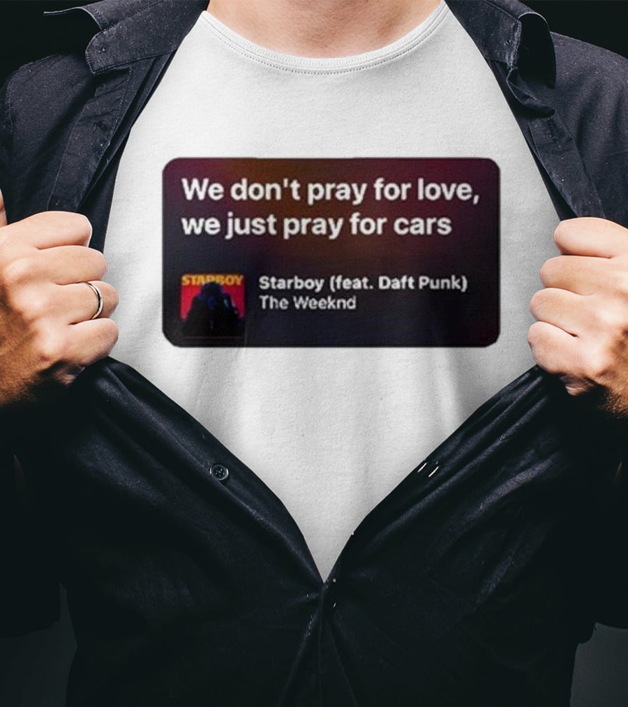 Starboy The Weeknd Daft Punk We Don't Pray For Love We Just Pray For Cars T-Shirt