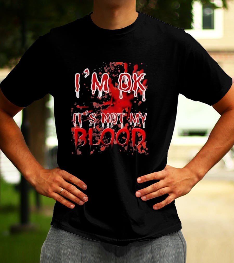 I’M OK IT’S NOT MY BLOOD Red And White Dripping Font With Blood Splatter T-Shirt