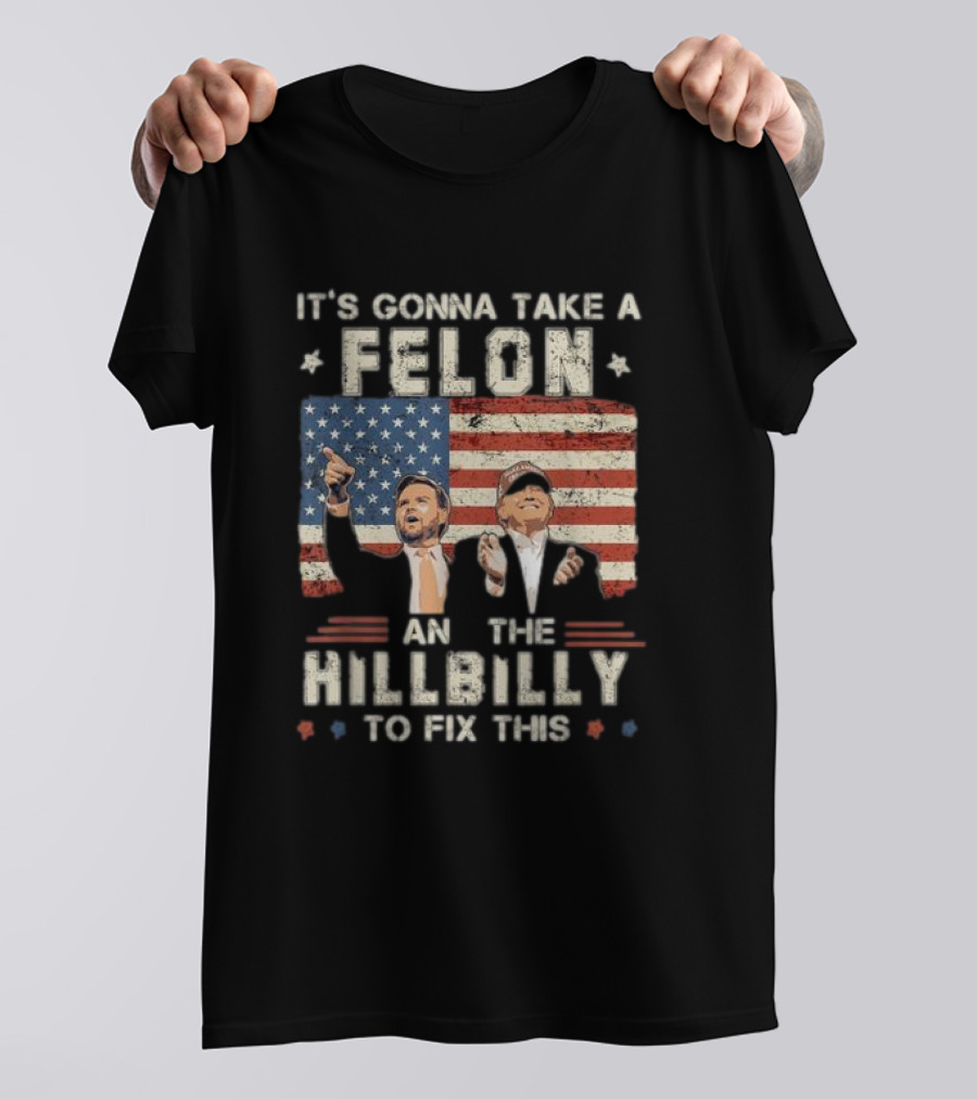 It's Gonna Take A Felon And A Hillbilly To Fix This American Flag T-Shirt
